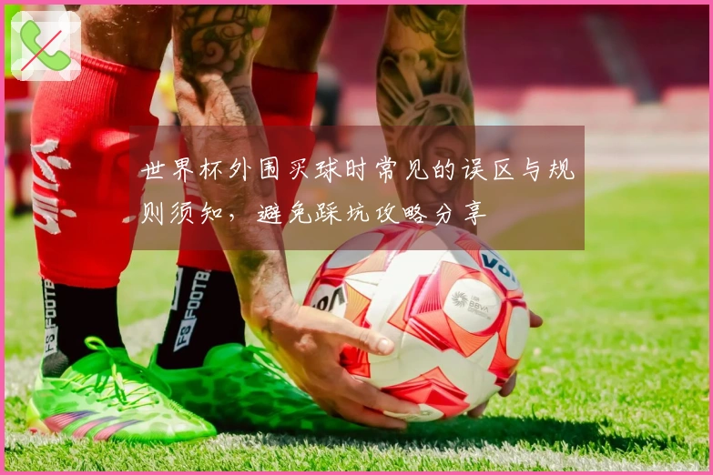 世界杯外围买球时常见的误区与规则须知，避免踩坑攻略分享